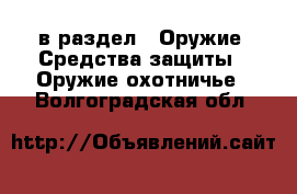  в раздел : Оружие. Средства защиты » Оружие охотничье . Волгоградская обл.